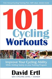 101 cycling workouts : improve your cycling ability while adding variety to your training program cover image