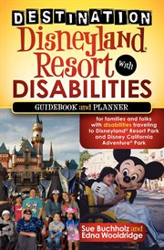 Destination Disneyland Resort with disabilities : guidebook and planner for families and folks with disabilities traveling to Disneyland Resort Park and Disney California Adventure Park cover image