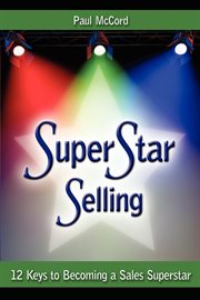 Superstar selling : 12 keys to becoming a sales superstar cover image