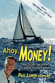 Ahoy, money! : how to chart your course to genuine financial freedom cover image