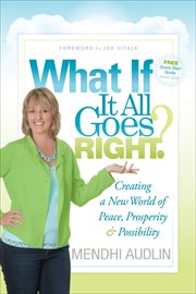 What if it all goes right? : creating a new world of peace, prosperity & possibility cover image