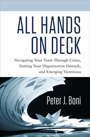 All Hands on Deck : Navigating Your Team Through Crises, Getting Your Organization Unstuck, and Emerging Victorious cover image
