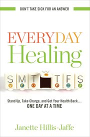 Everyday healing : stand up, take charge, and get your health back... one day at a time cover image