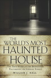 The world's most haunted house : the true story of the Bridgeport poltergeist on Lindley Street cover image