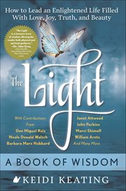 The Light: A Book of Wisdom : How To Lead An Enlightened Life Filled With Love, Joy, Truth, And Beauty cover image