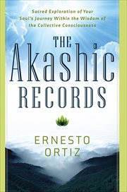The Akashic Records : Sacred Exploration of Your Soul's Journey Within the Wisdom of the Collective Consciousness cover image