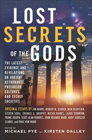 Lost Secrets of the Gods : The Latest Evidence And Revelations On Ancient Astronauts, Precursor Cultures, And Secret Societies cover image