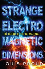 Strange electromagnetic dimensions : the science of the unexplainable cover image