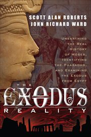 The Exodus Reality : Unearthing the Real History of Moses, Identifying the Pharaohs, and Examing the Exodus from Egypt cover image
