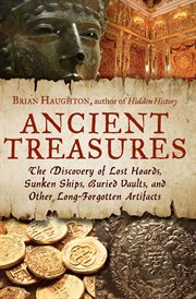 Ancient treasures : the discovery of lost hoards, sunken ships, buried vaults, and other long-forgotten artifacts cover image