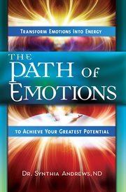 The path of emotions : transform emotions into energy to achieve your greatest potential cover image