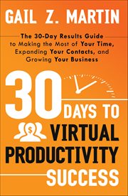 30 Days to Virtual Productivity Success : The 30-day Results Guide To Making The Most Of Your Time, Expanding Your Contacts, And Growing Your cover image