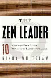 The Zen Leader : 10 Ways to Go From Barely Managing to Leading Fearlessly cover image