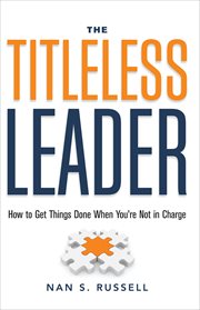 The Titleless Leader : How to Get Things Done When You're Not in Charge cover image
