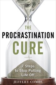 The procrastination cure : 7 steps to stop putting life off cover image