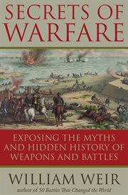 Secrets of warfare : exposing the myths and hidden history of weapons and battles cover image