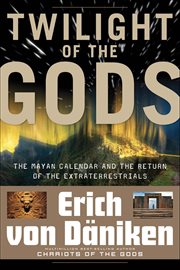 Twilight of the Gods : The Mayan Calendar And The Return Of The Extraterrestrials cover image