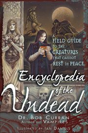 Encyclopedia of the Undead : A Field Guide To The Creatures That Cannot Rest In Peace cover image