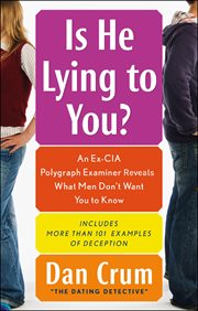 Is He Lying to You? : An Ex-cia Polygraph Examiner Reveals What Men Don't Want You To Know cover image