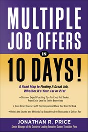 Multiple Job Offers in 10 Days! : A Road Map To Finding A Great Job, Whether It's Your 1st Or 21st cover image