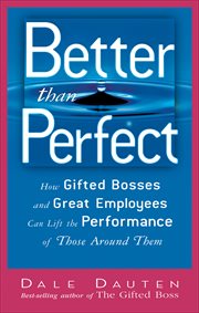 Better than Perfect : How Gifted Bosses and Great Employees Can Lift the Performance of Those Around Them cover image