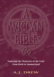 A Wiccan Bible : Exploring The Mysteries Of The Craft From Birth To Summerland cover image