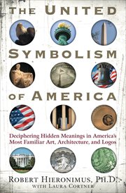 The united symbolism of America : deciphering hidden meanings in America's most familiar art, architecture, and logos cover image