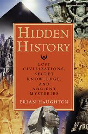 Hidden history : lost civilizations, secret knowledge, and ancient mysteries cover image