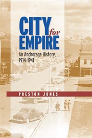 City for empire : an Anchorage history, 1914-1941 cover image