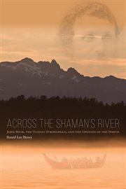 Across the shaman's river : John Muir, the Tlingit stronghold, and the opening of the north cover image