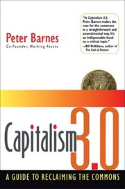 Capitalism 3.0 : a guide to reclaiming the commons cover image
