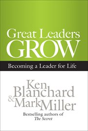 Great Leaders Grow : Becoming a Leader for Life cover image