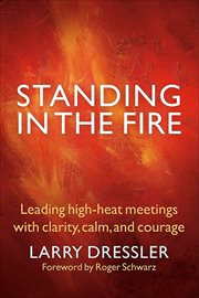 Standing in the Fire : Leading high-heat meetings with clarity, calm, and courage cover image