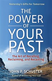 The power of your past : the art of recalling, reclaiming andrecasting cover image