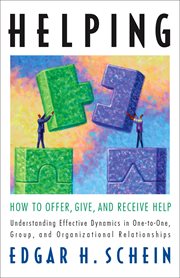 Helping : how to offer, give, and receive help : understanding effective dynamics in one-to-one, group, and organizational relationships cover image