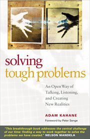 Solving Tough Problems : An Open Way of Talking, Listening, and Creating New Realities cover image