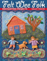 Felt wee folk : enchanting projects cover image