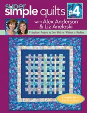 Super Simple Quilts #4 With Alex Anderson & Liz Aneloski : 9 Appliqué Projects To Sew With Or Without A Machine cover image