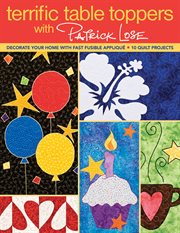 Terrific Table Toppers With Patrick Lose : Decorate Your Home With Fast Fusible Appliqué • 10 Quilt Projects cover image
