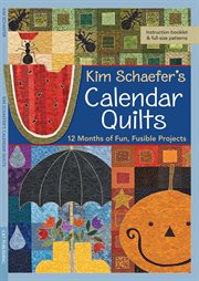Kim Schaefers Calendar Quilts : 12 Months of Fun, Fusible Projects cover image