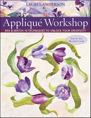 Appliqué Workshop : Mix & Match 10 Techniques to Unlock Your Creativity cover image