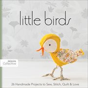 Little birds. 26 Handmade Projects to Sew, Stitch, Quilt & Love cover image