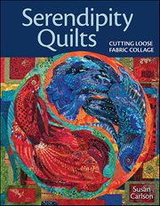 Serendipity Quilts : Cutting Loose Fabric Collage cover image