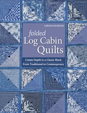 Folded log cabin quilts : create depth in a classic block : from traditional to contemporary cover image