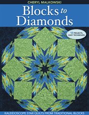 Blocks to diamonds : kaleidoscope star quilts from traditional blocks cover image