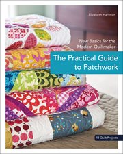 The practical guide to patchwork. New Basics for the Modern Quiltmaker cover image