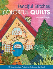 Fanciful Stitches Colorful Quilts : 11 Easy Appliqué Projects to Embroider by Hand cover image