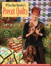 M'Liss Rae Hawley's Precut Quilts : Fresh Patchwork Designs Using Fat Quarters, Charm Squares & Strip Sets cover image