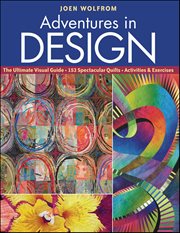 Adventures in Design : The Ultimate Visual Guide, 153 Spectacular Quilts, Activities & Exercises cover image