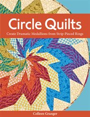 Circle Quilts : Create Dramatic Medallions from Strip-Pieced Rings cover image